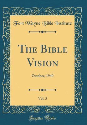 Download The Bible Vision, Vol. 5: October, 1940 (Classic Reprint) - Fort Wayne Bible Institute | PDF
