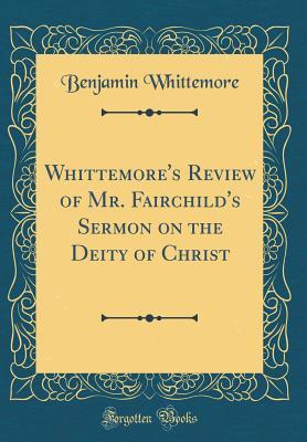 Download Whittemore's Review of Mr. Fairchild's Sermon on the Deity of Christ (Classic Reprint) - Benjamin Whittemore | PDF