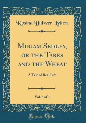 Read online Miriam Sedley, or the Tares and the Wheat, Vol. 3 of 3: A Tale of Real Life (Classic Reprint) - Rosina Bulwer Lytton file in PDF
