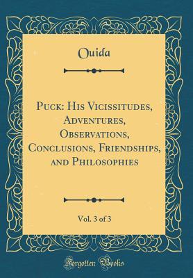 Read online Puck: His Vicissitudes, Adventures, Observations, Conclusions, Friendships, and Philosophies, Vol. 3 of 3 (Classic Reprint) - Ouida | ePub