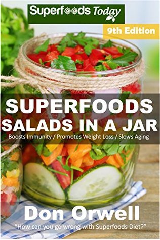 Read online Superfoods Salads In A Jar: Over 80 Quick & Easy Gluten Free Low Cholesterol Whole Foods Recipes full of Antioxidants & Phytochemicals - Don Orwell | PDF