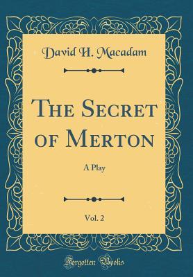 Read online The Secret of Merton, Vol. 2: A Play (Classic Reprint) - David H MacAdam | ePub