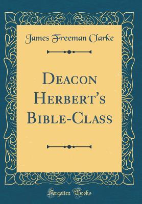 Download Deacon Herbert's Bible-Class (Classic Reprint) - James Freeman Clarke | PDF
