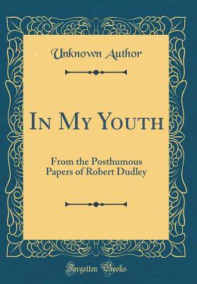 Download In My Youth: From the Posthumous Papers of Robert Dudley (Classic Reprint) - Unknown | PDF