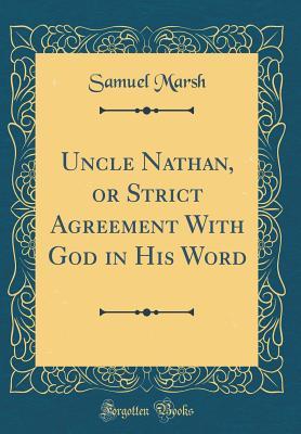 Read Uncle Nathan, or Strict Agreement with God in His Word (Classic Reprint) - Samuel Marsh | ePub