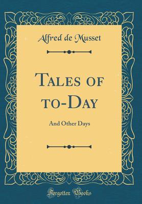 Read Tales of To-Day: And Other Days (Classic Reprint) - Alfred de Musset | ePub