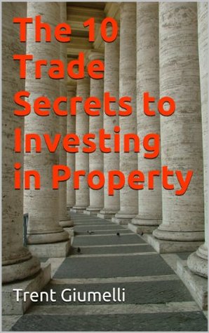 Read The 10 Trade Secrets to Investing in Property - Trent Giumelli file in PDF