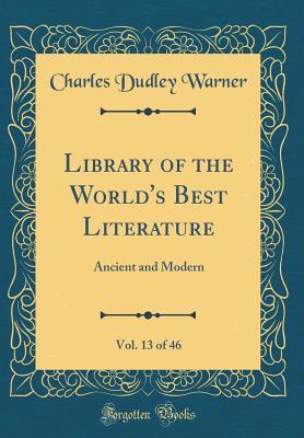 Read online Library of the World's Best Literature, Vol. 13 of 46: Ancient and Modern (Classic Reprint) - Charles Dudley Warner | ePub