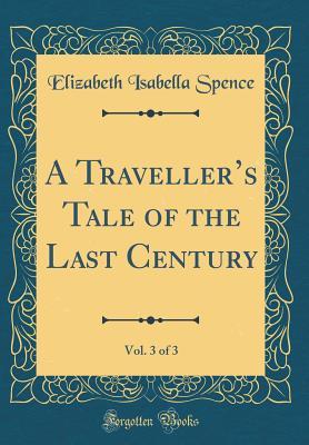 Download A Traveller's Tale of the Last Century, Vol. 3 of 3 (Classic Reprint) - Elizabeth Isabella Spence file in ePub