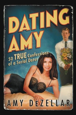 Read online Dating Amy: 50 True Confessions of a Serial Dater - Amy DeZellar file in ePub