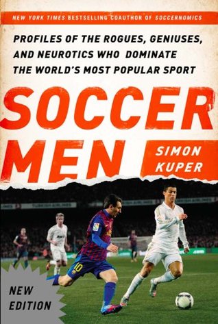Download Soccer Men: Profiles of the Rogues, Geniuses, and Neurotics Who Dominate the World's Most Popular Sport - Simon Kuper file in ePub