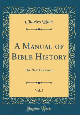 Read online A Manual of Bible History, Vol. 2: The New Testament (Classic Reprint) - Charles Hart | PDF
