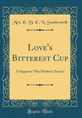 Download Love's Bitterest Cup: A Sequel to her Mother's Secret - E.D.E.N. Southworth file in PDF