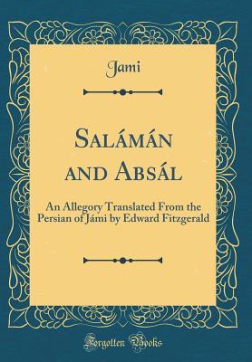 Read online Sal�m�n and Abs�l: An Allegory Translated from the Persian of J�mi by Edward Fitzgerald (Classic Reprint) - Jami Jami file in PDF