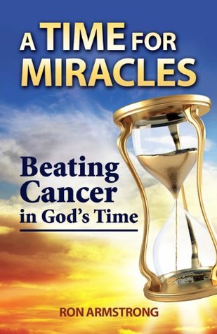 Read online A Time for Miracles: Beating Cancer in God’s Time - Ron Armstrong | ePub