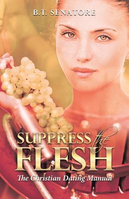 Read Suppress the Flesh: The Christian Dating Manual - B Senatore | PDF