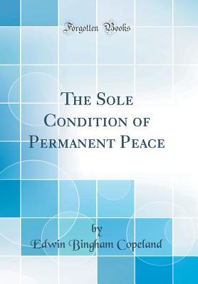 Read The Sole Condition of Permanent Peace (Classic Reprint) - Edwin Bingham Copeland | PDF