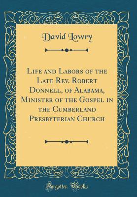 Read online Life and Labors of the Late Rev. Robert Donnell, of Alabama, Minister of the Gospel in the Cumberland Presbyterian Church (Classic Reprint) - David Lowry | ePub