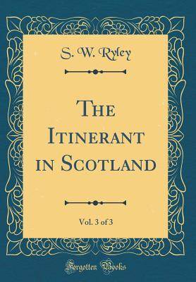 Download The Itinerant in Scotland, Vol. 3 of 3 (Classic Reprint) - S W Ryley file in ePub