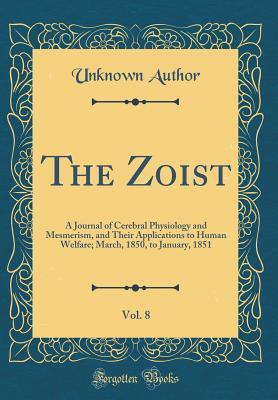 Download The Zoist, Vol. 8: A Journal of Cerebral Physiology and Mesmerism, and Their Applications to Human Welfare; March, 1850, to January, 1851 (Classic Reprint) - Unknown file in PDF