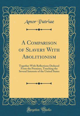 Download A Comparison of Slavery with Abolitionism: Together with Reflections Deduced from the Premises, Touching the Several Interests of the United States (Classic Reprint) - Amor Patriae file in PDF