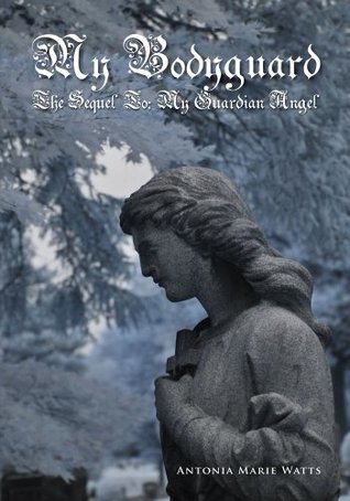 Read online My Bodyguard:The Sequel To: My Guardian Angel - Antonia Marie Watts | ePub