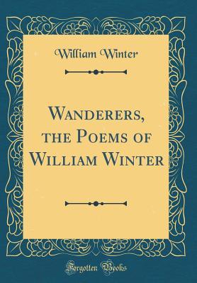 Read Wanderers, the Poems of William Winter (Classic Reprint) - William Winter file in PDF