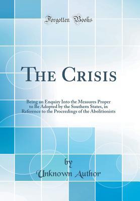Read online The Crisis: Being an Enquiry Into the Measures Proper to Be Adopted by the Southern States, in Reference to the Proceedings of the Abolitionists (Classic Reprint) - Unknown file in ePub
