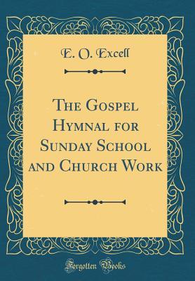 Read The Gospel Hymnal for Sunday School and Church Work (Classic Reprint) - Edwin Othello Excell file in ePub