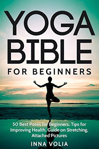 Download Yoga Bible For Beginners: 50 Best Poses for Beginners, Tips for Improving Health, Guide on stretching, Attached Pictures - Inna Volia file in PDF