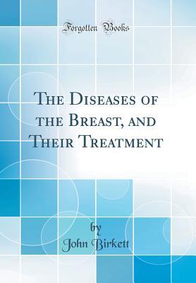 Read online The Diseases of the Breast, and Their Treatment (Classic Reprint) - John Birkett file in PDF