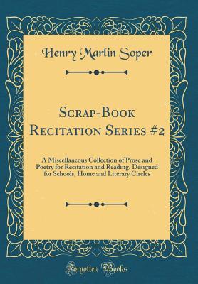 Download Scrap-Book Recitation Series #2: A Miscellaneous Collection of Prose and Poetry for Recitation and Reading, Designed for Schools, Home and Literary Circles (Classic Reprint) - Henry Marlin Soper file in ePub