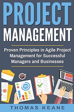 Read Project Management: Proven Principles in Agile Project Management for Successful Managers and Businesses - Thomas Keane file in PDF