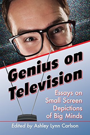 Read Genius on Television: Essays on Small Screen Depictions of Big Minds - Ashley Lynn Carlson | PDF