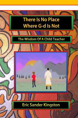 Read There Is No Place Where G-d Is Not: The Wisdom Of A Child Teacher - Mr Eric Sander Kingston file in ePub