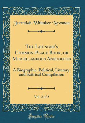 Read The Lounger's Common-Place Book, or Miscellaneous Anecdotes, Vol. 2 of 2: A Biographic, Political, Literary, and Satirical Compilation (Classic Reprint) - Jeremiah Whitaker Newman | ePub