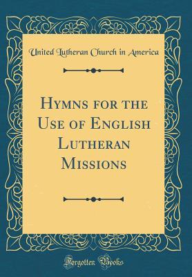 Download Hymns for the Use of English Lutheran Missions (Classic Reprint) - United Lutheran Church in America | PDF