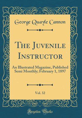 Read The Juvenile Instructor, Vol. 32: An Illustrated Magazine, Published Semi Monthly; February 1, 1897 (Classic Reprint) - George Q. Cannon file in ePub