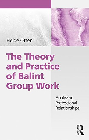 Download The Theory and Practice of Balint Group Work: Analyzing Professional Relationships - Heide Otten | ePub