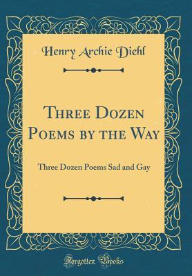 Download Three Dozen Poems by the Way: Three Dozen Poems Sad and Gay (Classic Reprint) - Henry Archie Diehl | ePub