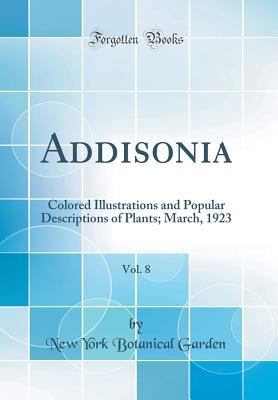 Download Addisonia, Vol. 8: Colored Illustrations and Popular Descriptions of Plants; March, 1923 (Classic Reprint) - New York Botanical Garden | PDF
