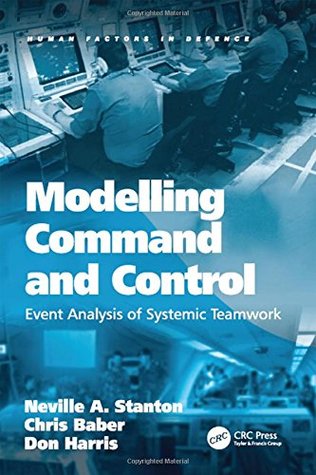 Download Modelling Command and Control: Event Analysis of Systemic Teamwork - Neville A. Stanton | PDF
