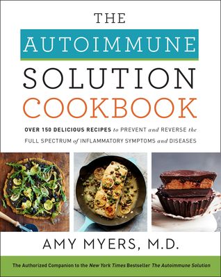 Download The Autoimmune Solution Cookbook: Over 150 Delicious Recipes to Prevent and Reverse the Full Spectrum of Inflammatory Symptoms and Diseases - Amy Myers file in ePub