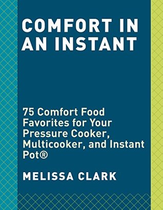 Read Comfort in an Instant: 75 Comfort Food Recipes for Your Pressure Cooker, Multicooker, and InstantPot® - Melissa Clark | PDF