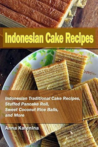 Read online Indonesian Cake Recipes: Indonesian Traditional Cake Recipes, Stuffed Pancake Roll, Sweet Coconut Rice Balls, and More - Anna Karenina file in PDF
