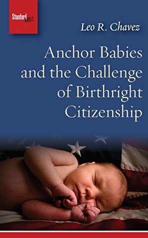 Read Anchor Babies and the Challenge of Birthright Citizenship - Leo R. Chavez file in PDF