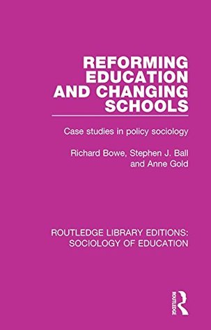 Read online Reforming Education and Changing Schools: Case studies in policy sociology: Volume 36 (Routledge Library Editions: Sociology of Education) - Richard Bowe | PDF