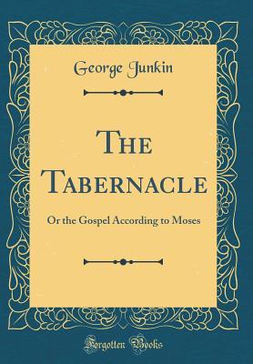 Download The Tabernacle: Or the Gospel According to Moses (Classic Reprint) - George Junkin | PDF