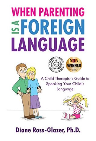 Read When Parenting Is A Foreign Language: A Child Therapist’s Guide to Speaking Your Child’s Language - Diane Ross-Glazer | ePub