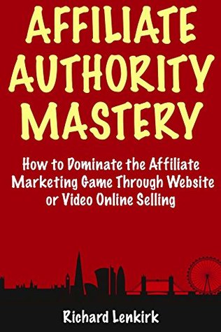 Read Affiliate Authority Mastery: (Earn Home-Based Money 2018) Affiliate Marketing Through Website or Video Online Selling - Rich Lenkirk | PDF